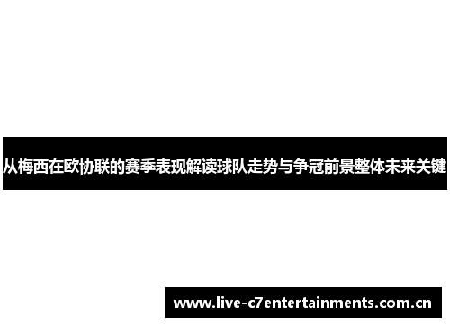 从梅西在欧协联的赛季表现解读球队走势与争冠前景整体未来关键