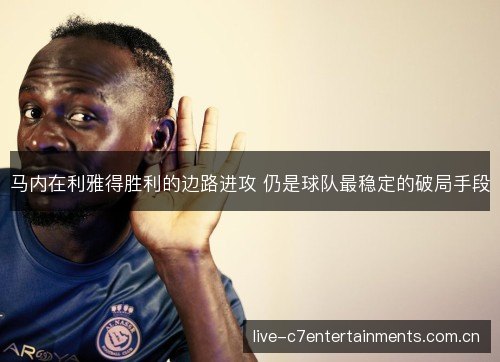 马内在利雅得胜利的边路进攻 仍是球队最稳定的破局手段 马内在利雅得胜利的边路进攻 仍是球队最稳定的破局手段